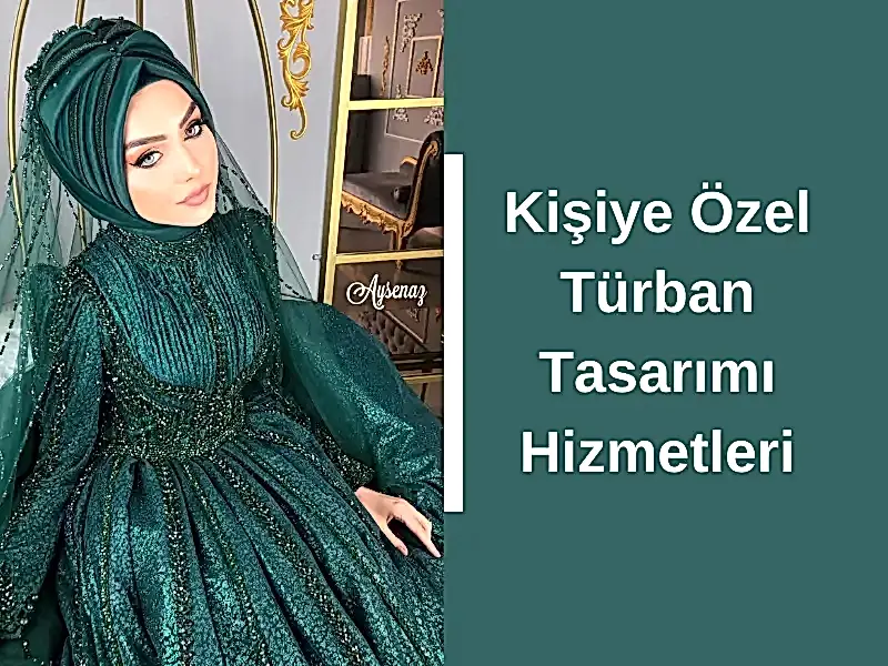 Kişiye Özel Türban Tasarımı Hizmetleri