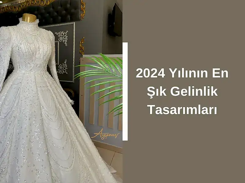 2024 Yılının En Şık Gelinlik Tasarımları