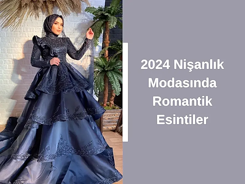 2024 Nişanlık Modasında Romantik Esintiler
